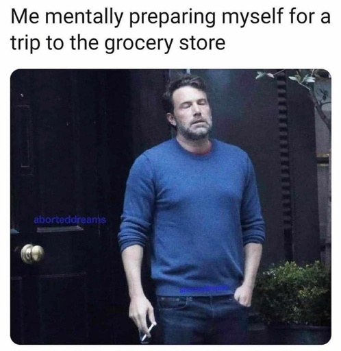 me mentally preparing myself for a trip to the grocery store. depressed Ben aflec smoking meme